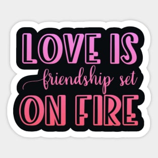 Love is friendship set on fire Sticker